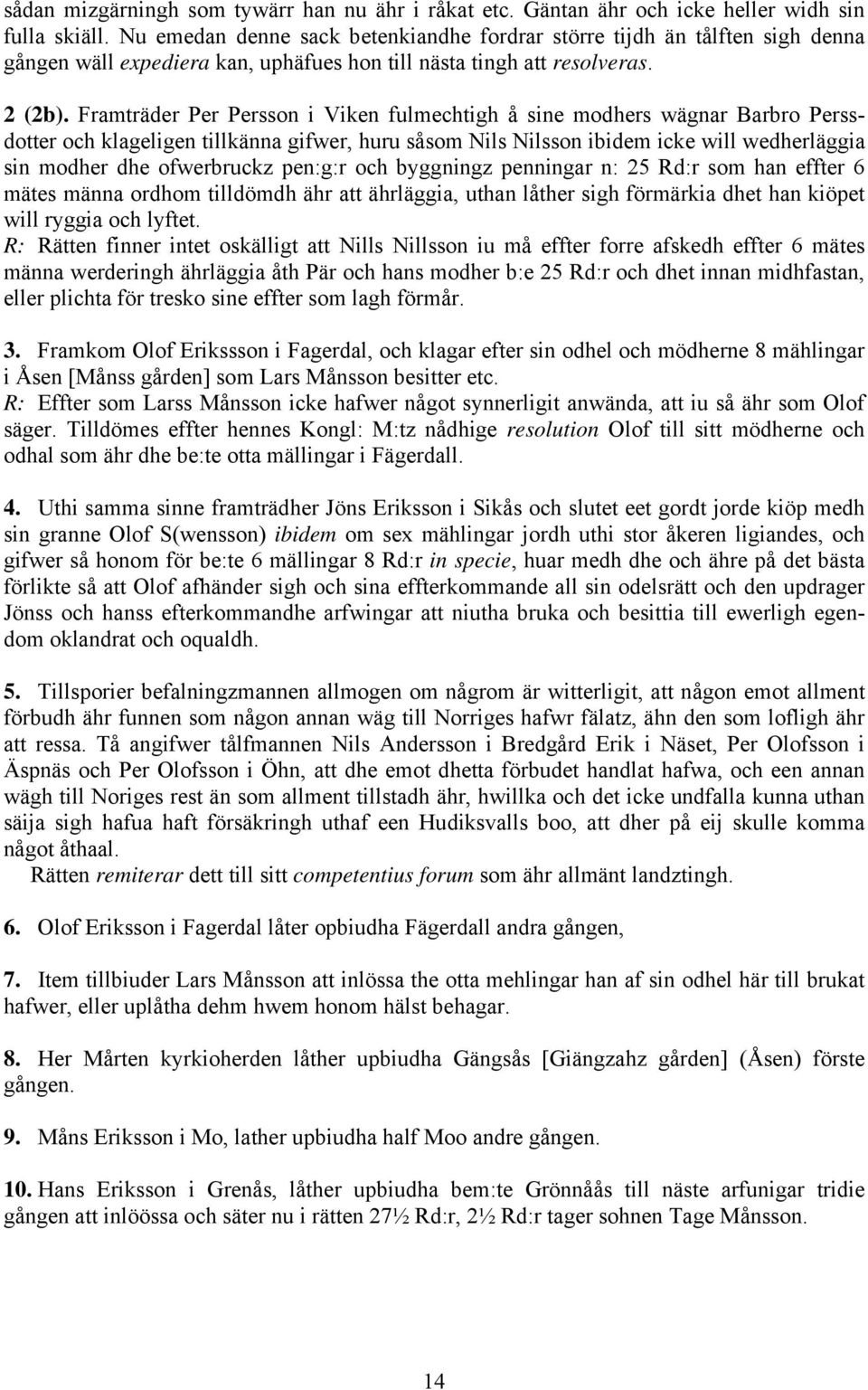 Framträder Per Persson i Viken fulmechtigh å sine modhers wägnar Barbro Perssdotter och klageligen tillkänna gifwer, huru såsom Nils Nilsson ibidem icke will wedherläggia sin modher dhe ofwerbruckz