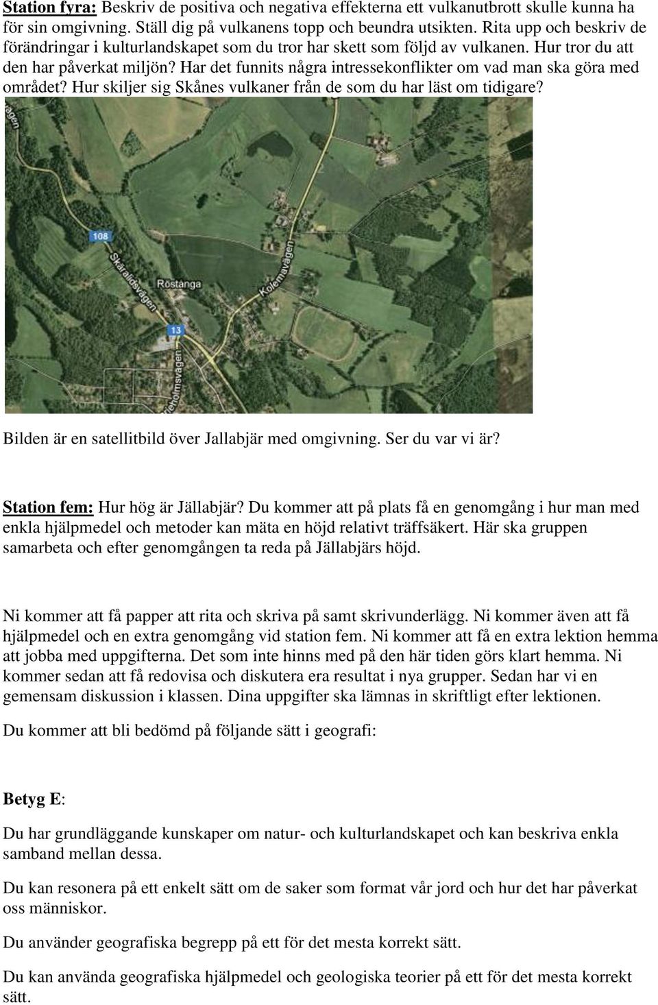 Har det funnits några intressekonflikter om vad man ska göra med området? Hur skiljer sig Skånes vulkaner från de som du har läst om tidigare? Bilden är en satellitbild över Jallabjär med omgivning.
