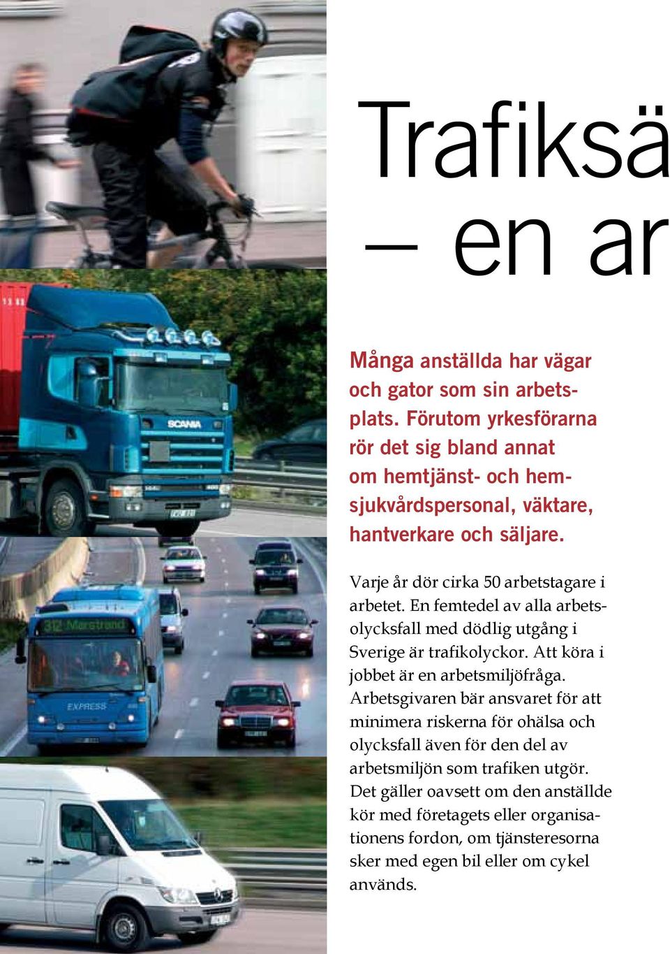Varje år dör cirka 50 arbetstagare i arbetet. En femtedel av alla arbetsolycksfall med dödlig utgång i Sverige är trafikolyckor.
