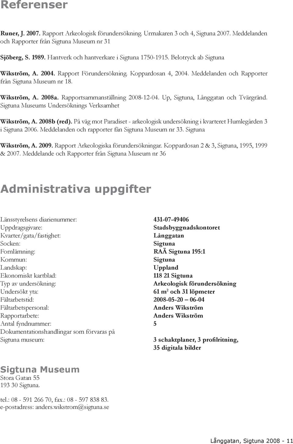 Rapportsammanställning 2008-12-04. Up, Sigtuna, Långgatan och Tvärgränd. Sigtuna Museums Undersöknings Verksamhet Wikström, A. 2008b (red).
