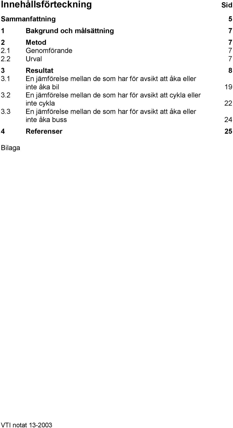 1 En jämförelse mellan de som har för avsikt att åka eller inte åka bil 19 3.