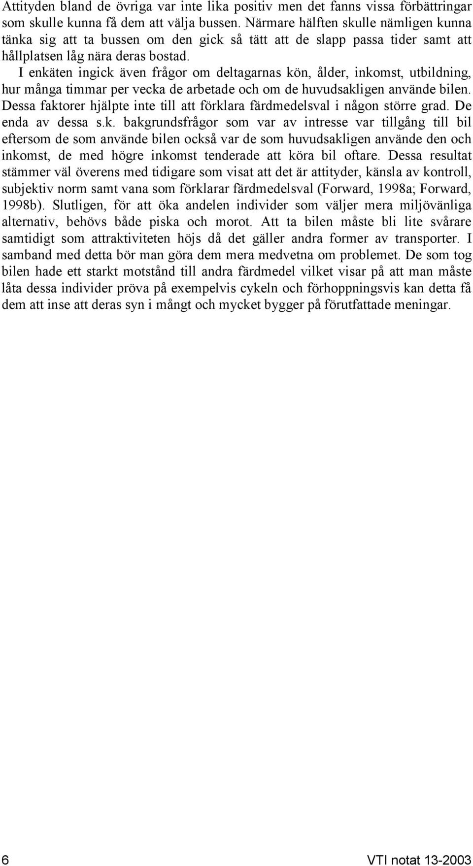 I enkäten ingick även frågor om deltagarnas kön, ålder, inkomst, utbildning, hur många timmar per vecka de arbetade och om de huvudsakligen använde bilen.