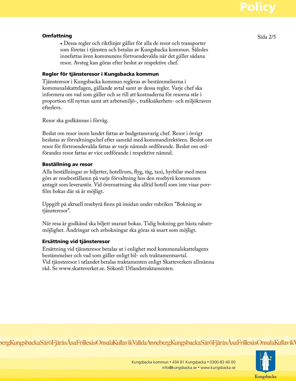 Sida 2/5 Regler för tjänsteresor i Kungsbacka kommun Tjänsteresor i Kungsbacka kommun regleras av bestämmelserna i kommunalskattelagen, gällande avtal samt av dessa regler.