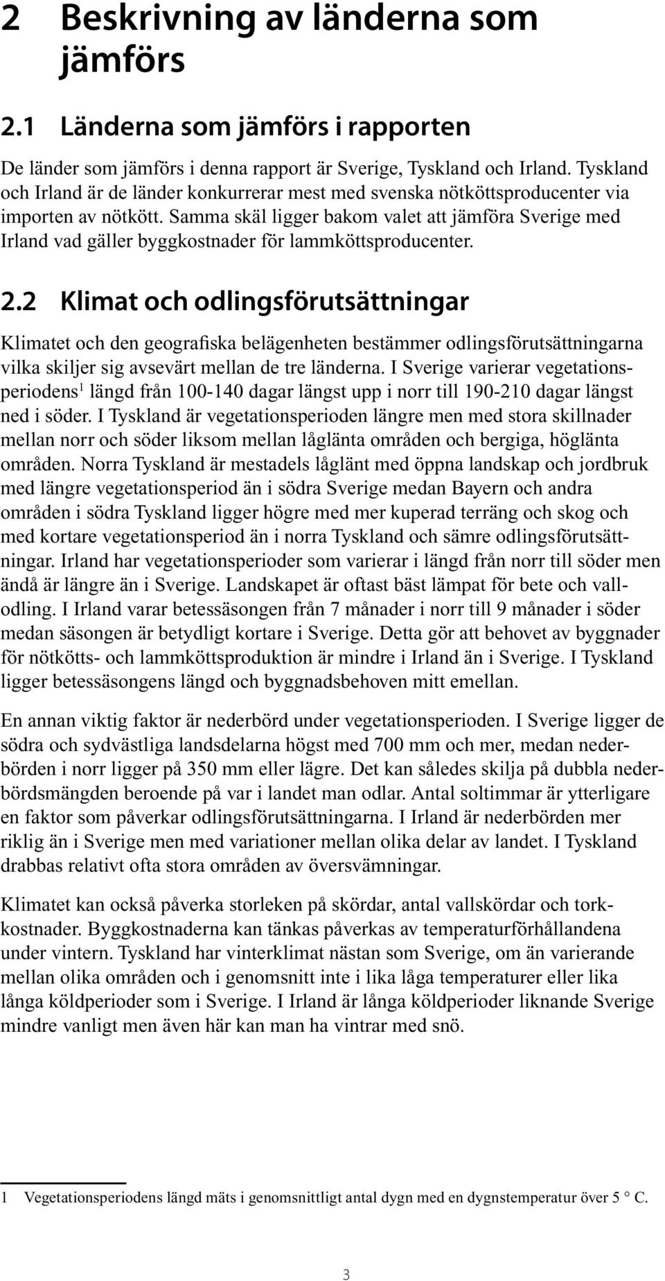 Samma skäl ligger bakom valet att jämföra Sverige med Irland vad gäller byggkostnader för lammköttsproducenter. 2.