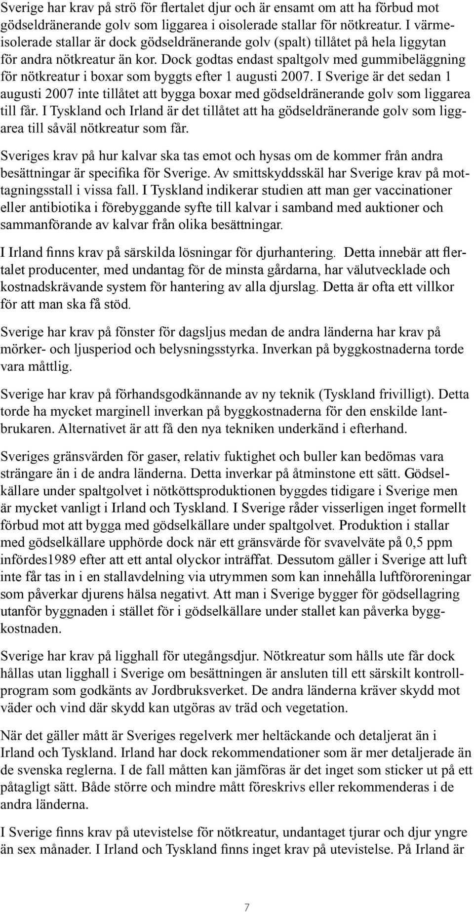 Dock godtas endast spaltgolv med gummibeläggning för nötkreatur i boxar som byggts efter 1 augusti 2007.