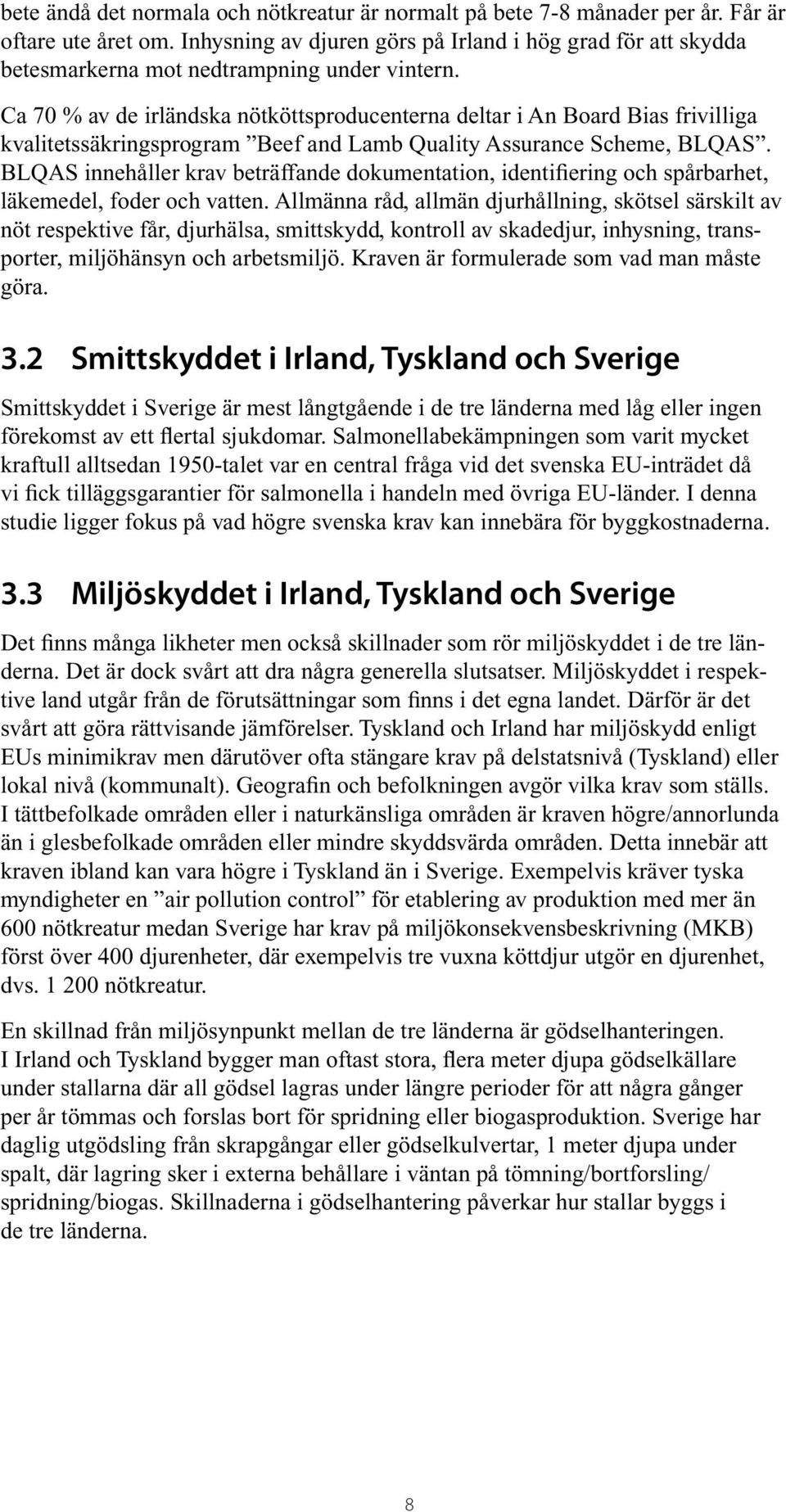 Ca 70 % av de irländska nötköttsproducenterna deltar i An Board Bias frivilliga kvalitetssäkringsprogram Beef and Lamb Quality Assurance Scheme, BLQAS.