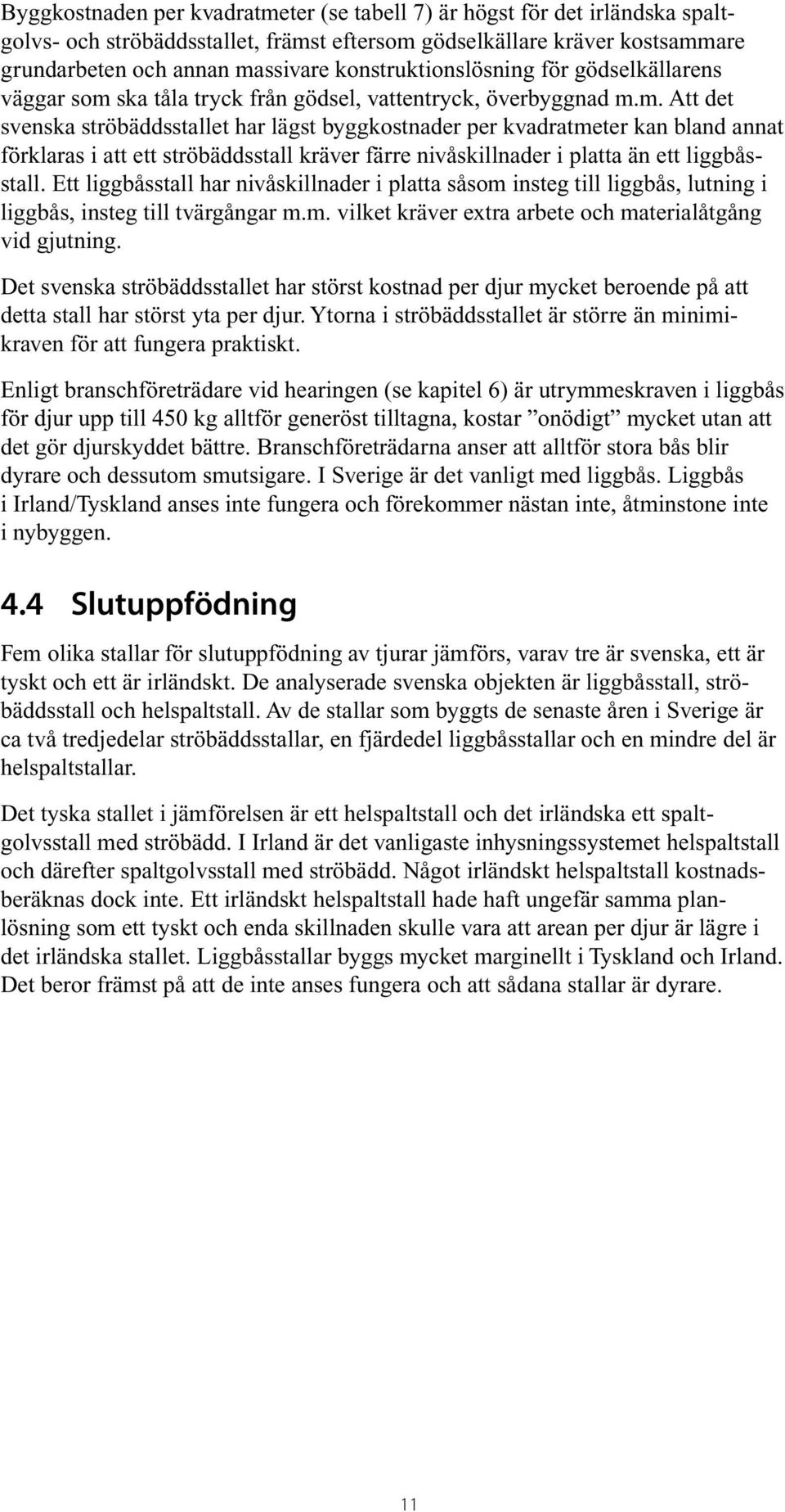 ska tåla tryck från gödsel, vattentryck, överbyggnad m.