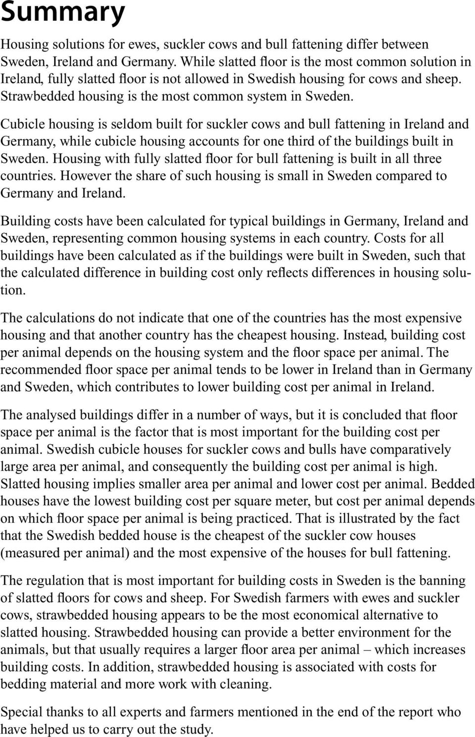 Cubicle housing is seldom built for suckler cows and bull fattening in Ireland and Germany, while cubicle housing accounts for one third of the buildings built in Sweden.