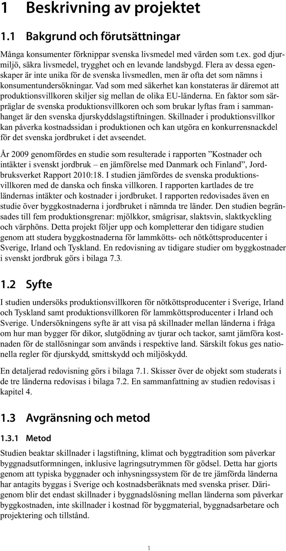 Vad som med säkerhet kan konstateras är däremot att produktionsvillkoren skiljer sig mellan de olika EU-länderna.