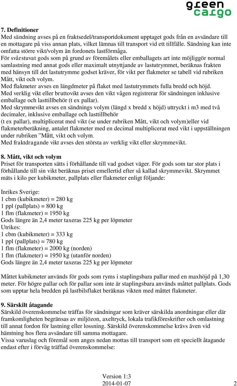 För svårstuvat gods som på grund av föremålets eller emballagets art inte möjliggör normal samlastning med annat gods eller maximalt utnyttjande av lastutrymmet, beräknas frakten med hänsyn till det