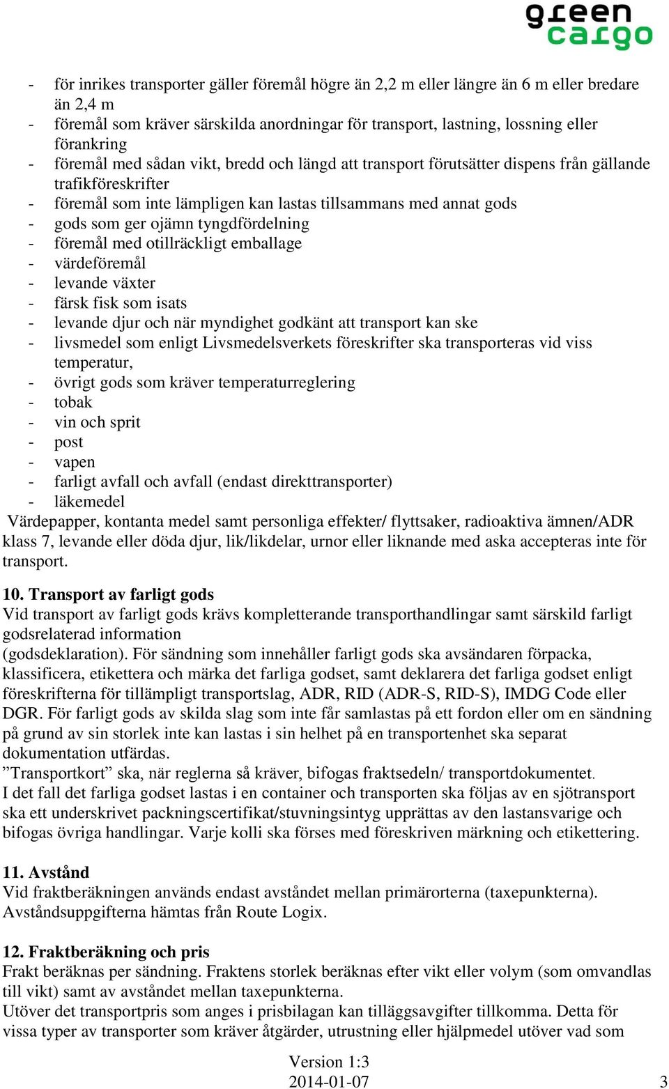 tyngdfördelning - föremål med otillräckligt emballage - värdeföremål - levande växter - färsk fisk som isats - levande djur och när myndighet godkänt att transport kan ske - livsmedel som enligt