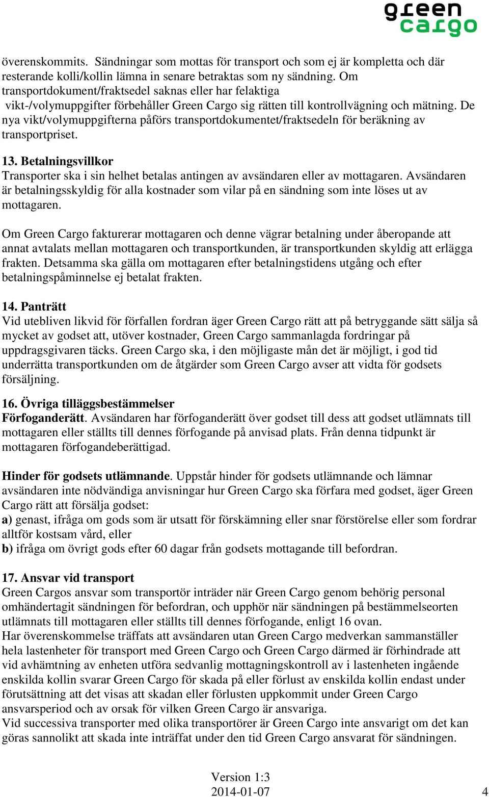 De nya vikt/volymuppgifterna påförs transportdokumentet/fraktsedeln för beräkning av transportpriset. 13.