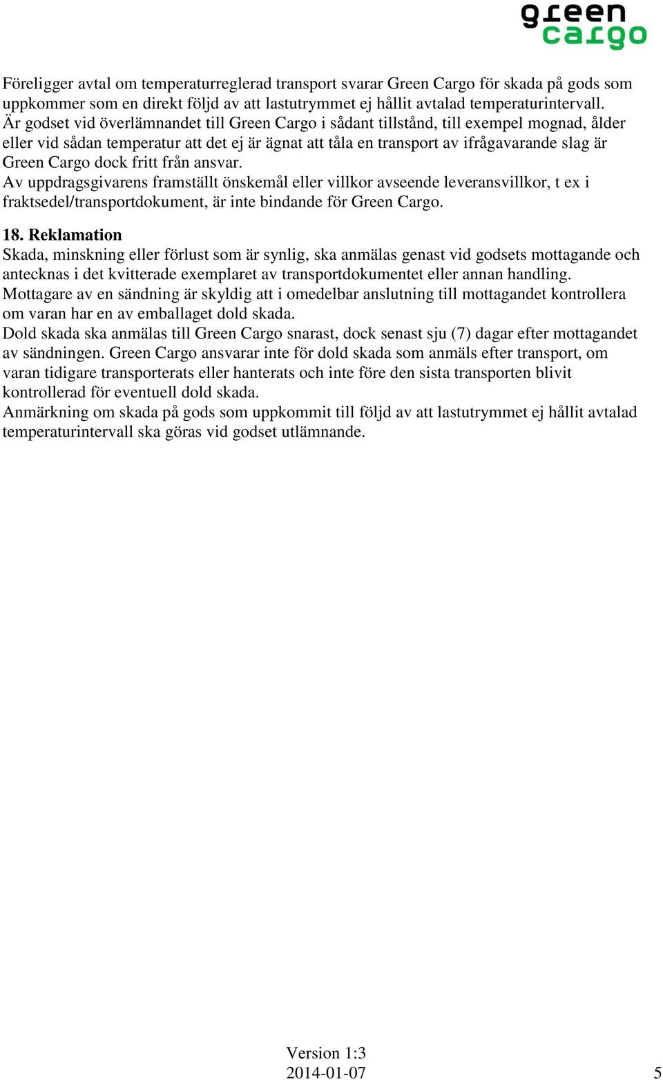 dock fritt från ansvar. Av uppdragsgivarens framställt önskemål eller villkor avseende leveransvillkor, t ex i fraktsedel/transportdokument, är inte bindande för Green Cargo. 18.