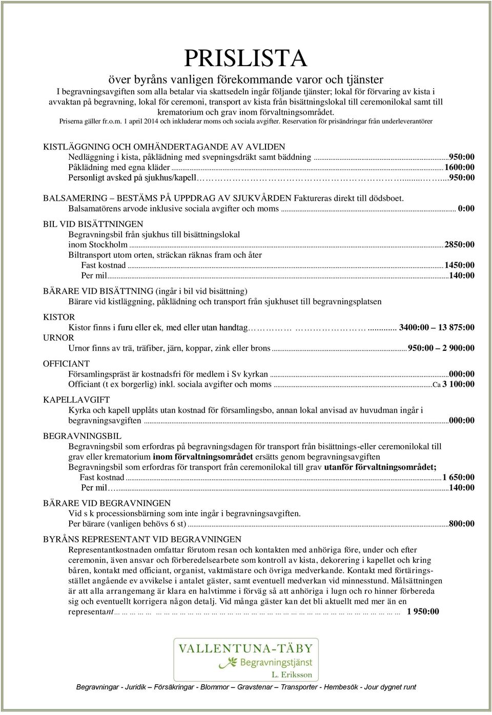 Reservation för prisändringar från underleverantörer KISTLÄGGNING OCH OMHÄNDERTAGANDE AV AVLIDEN Nedläggning i kista, påklädning med svepningsdräkt samt bäddning... 950:00 Påklädning med egna kläder.