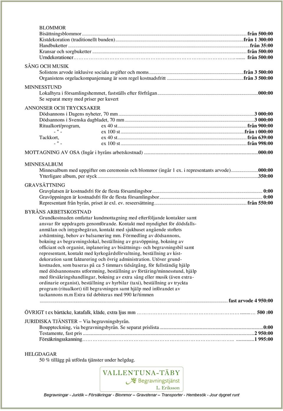.. från 3 500:00 MINNESSTUND Lokalhyra i församlingshemmet, fastställs efter förfrågan... 000:00 Se separat meny med priser per kuvert ANNONSER OCH TRYCKSAKER Dödsannons i Dagens nyheter, 70 mm.