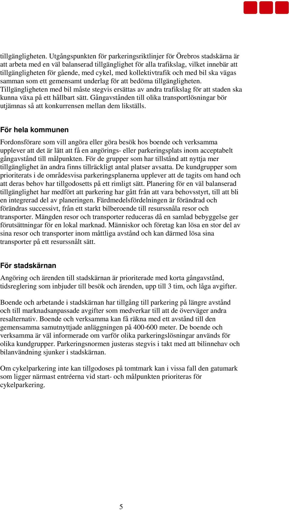 kollektivtrafik och med bil ska vägas samman som ett gemensamt underlag för att bedöma  Tillgängligheten med bil måste stegvis ersättas av andra trafikslag för att staden ska kunna växa på ett