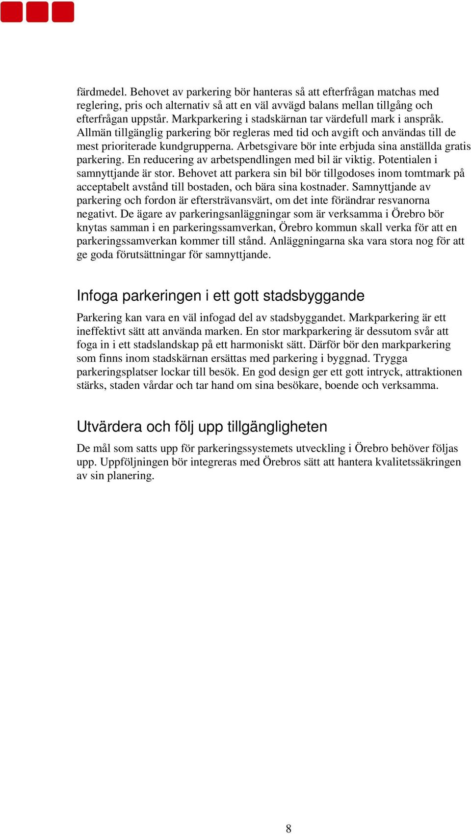 Arbetsgivare bör inte erbjuda sina anställda gratis parkering. En reducering av arbetspendlingen med bil är viktig. Potentialen i samnyttjande är stor.