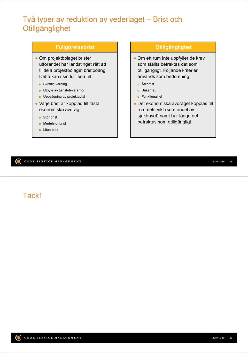 Detta kan i sin tur leda till: Skriftlig varning Utbyte av tjänsteleverantör Uppsägning av projektavtal Varje brist är kopplad till fasta ekonomiska avdrag Stor brist