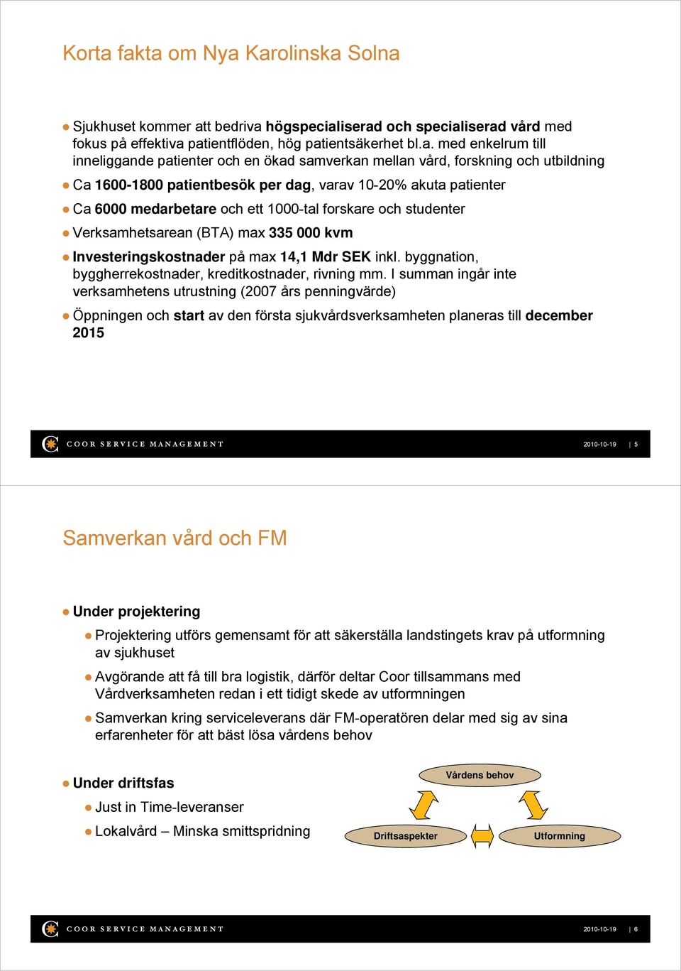 patienter och en ökad samverkan mellan vård, forskning och utbildning Ca 1600-1800 1800 patientbesök per dag, varav 10-20% akuta patienter Ca 6000 medarbetare och ett 1000-tal forskare och studenter