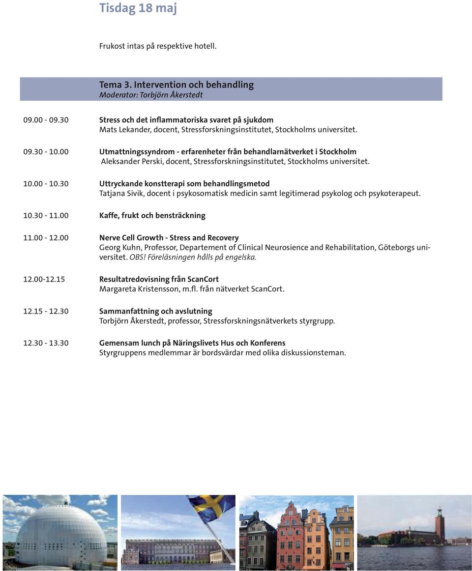 00 Utmattningssyndrom - erfarenheter från behandlarnätverket i Stockholm Aleksander Perski, docent, Stressforskningsinstitutet, Stockholms universitet. 10.00-10.