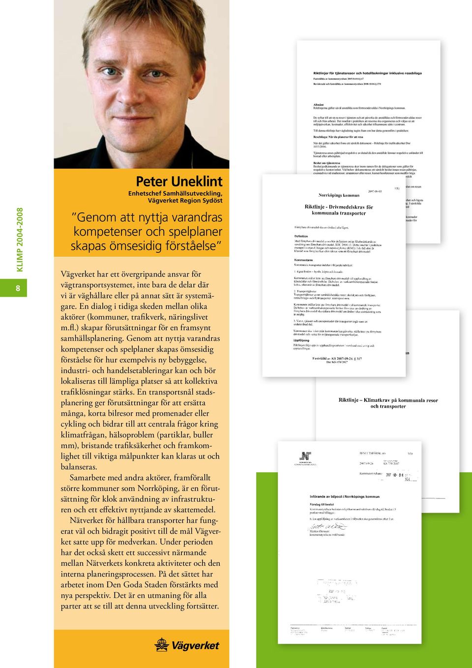 KLIMP 2004-2008 8 Peter Uneklint Enhetschef Samhällsutveckling, Vägverket Region Sydöst Genom att nyttja varandras kompetenser och spelplaner skapas ömsesidig förståelse Vägverket har ett