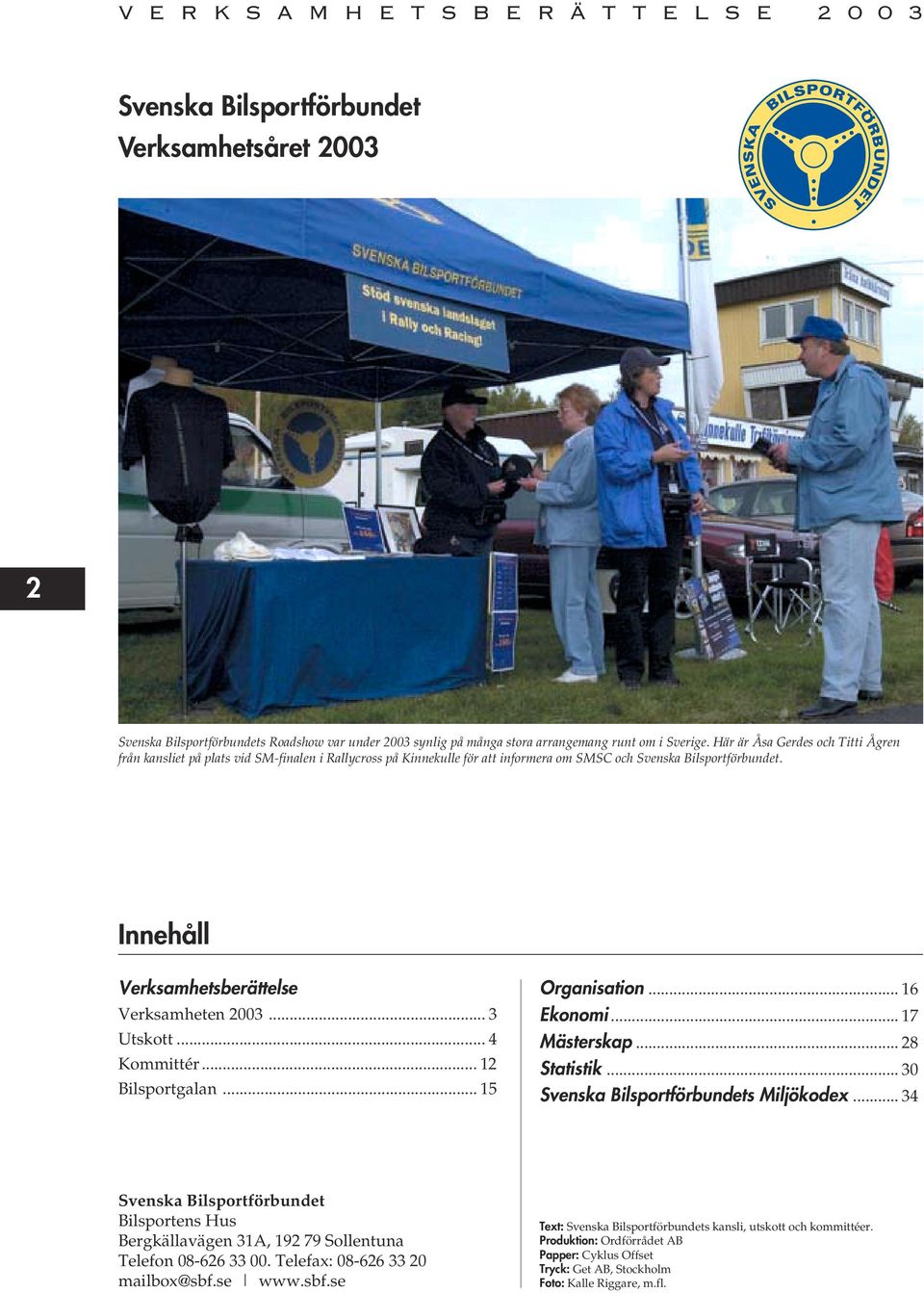 Innehåll Verksamhetsberättelse Verksamheten 2003... 3 Utskott... 4 Kommittér... 12 Bilsportgalan... 15 Organisation... 16 Ekonomi... 17 Mästerskap... 28 Statistik.