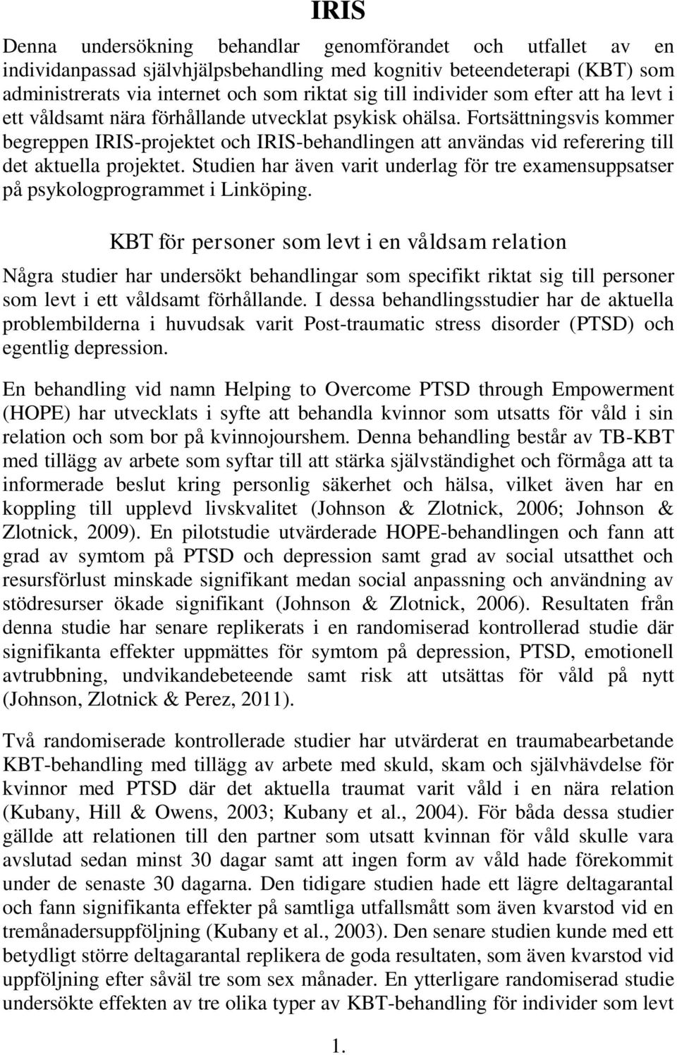 Fortsättningsvis kommer begreppen IRIS-projektet och IRIS-behandlingen att användas vid referering till det aktuella projektet.