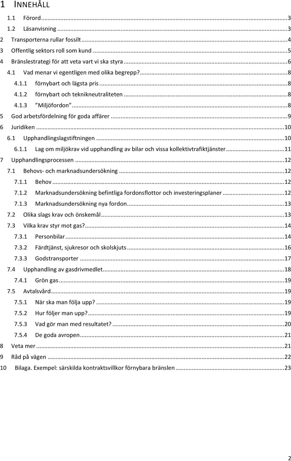 ..11 7 Upphandlingsprocessen...12 7.1 BehovsGochmarknadsundersökning...12 7.1.1 Behov...12 7.1.2 Marknadsundersökningbefintligafordonsflottorochinvesteringsplaner...12 7.1.3 Marknadsundersökningnyafordon.