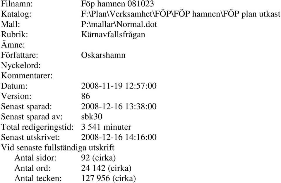 86 Senast sparad: 2008-12-16 13:38:00 Senast sparad av: sbk30 Total redigeringstid: 3 541 minuter Senast utskrivet: