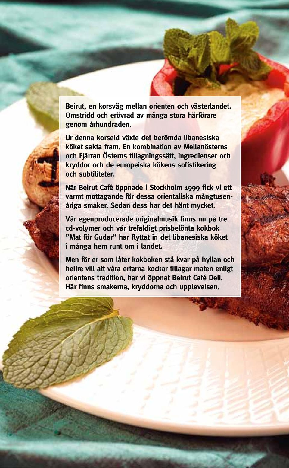 När Beirut Café öppnade i Stockholm 1999 fick vi ett varmt mottagande för dessa orientaliska mångtusenåriga smaker. Sedan dess har det hänt mycket.