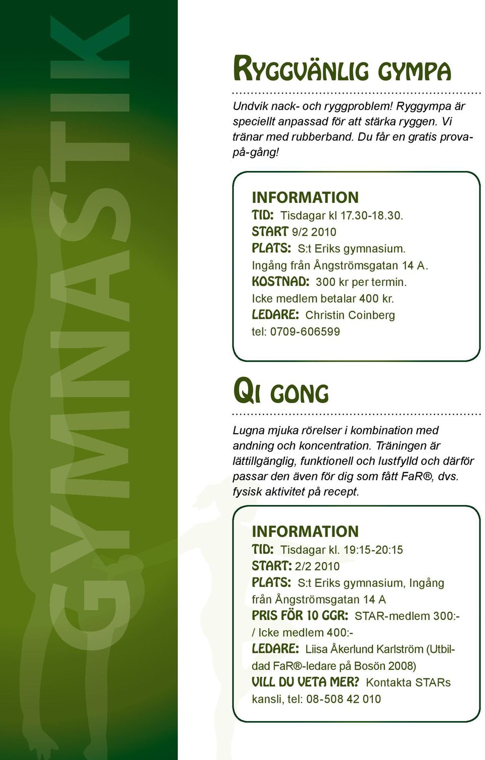 LEDARE: Christin Coinberg tel: 0709-606599 Qi gong Lugna mjuka rörelser i kombination med andning och koncentration.
