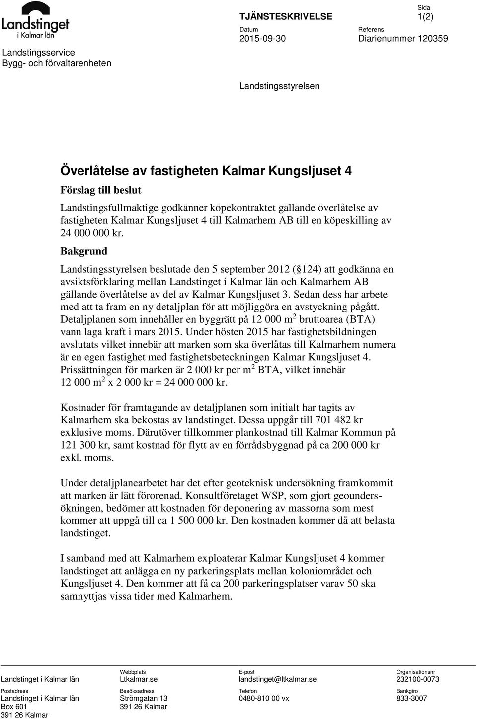 Bakgrund Landstingsstyrelsen beslutade den 5 september 2012 ( 124) att godkänna en avsiktsförklaring mellan Landstinget i Kalmar län och Kalmarhem AB gällande överlåtelse av del av Kalmar Kungsljuset