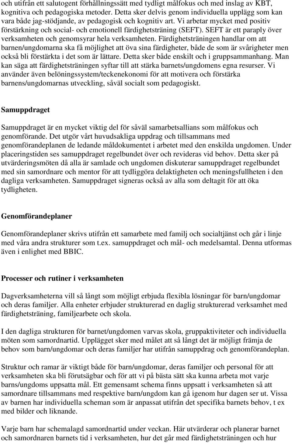Vi arbetar mycket med positiv förstärkning och social- och emotionell färdighetsträning (SEFT). SEFT är ett paraply över verksamheten och genomsyrar hela verksamheten.
