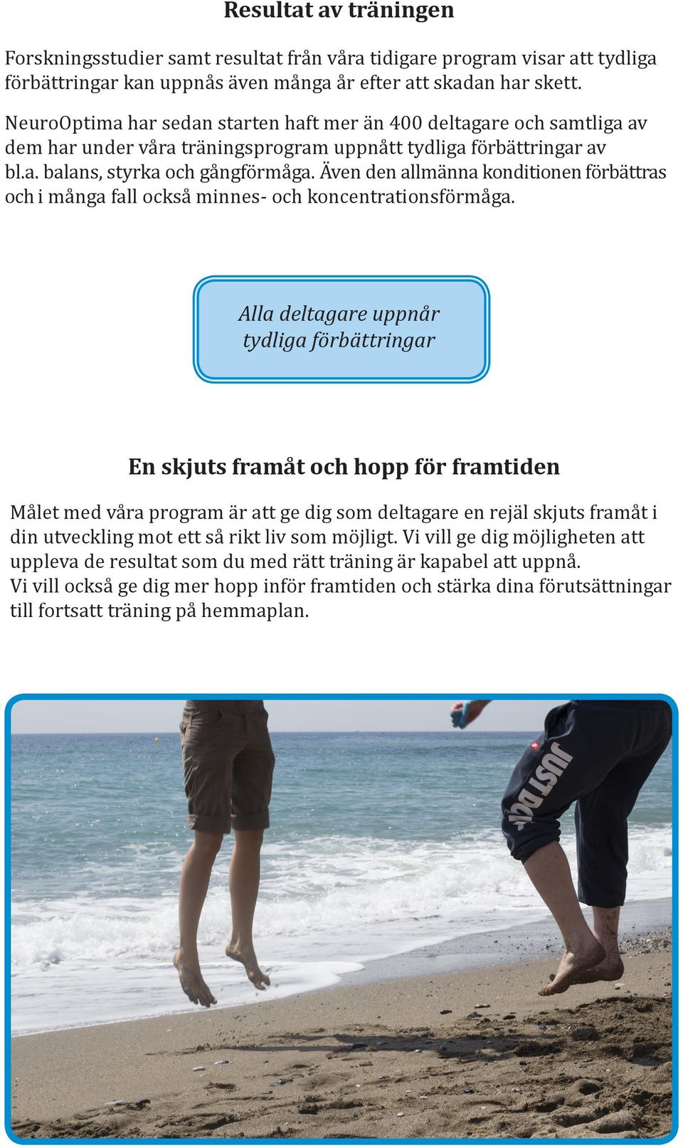 Även den allmänna konditionen förbättras och i många fall också minnes- och koncentrations förmåga.