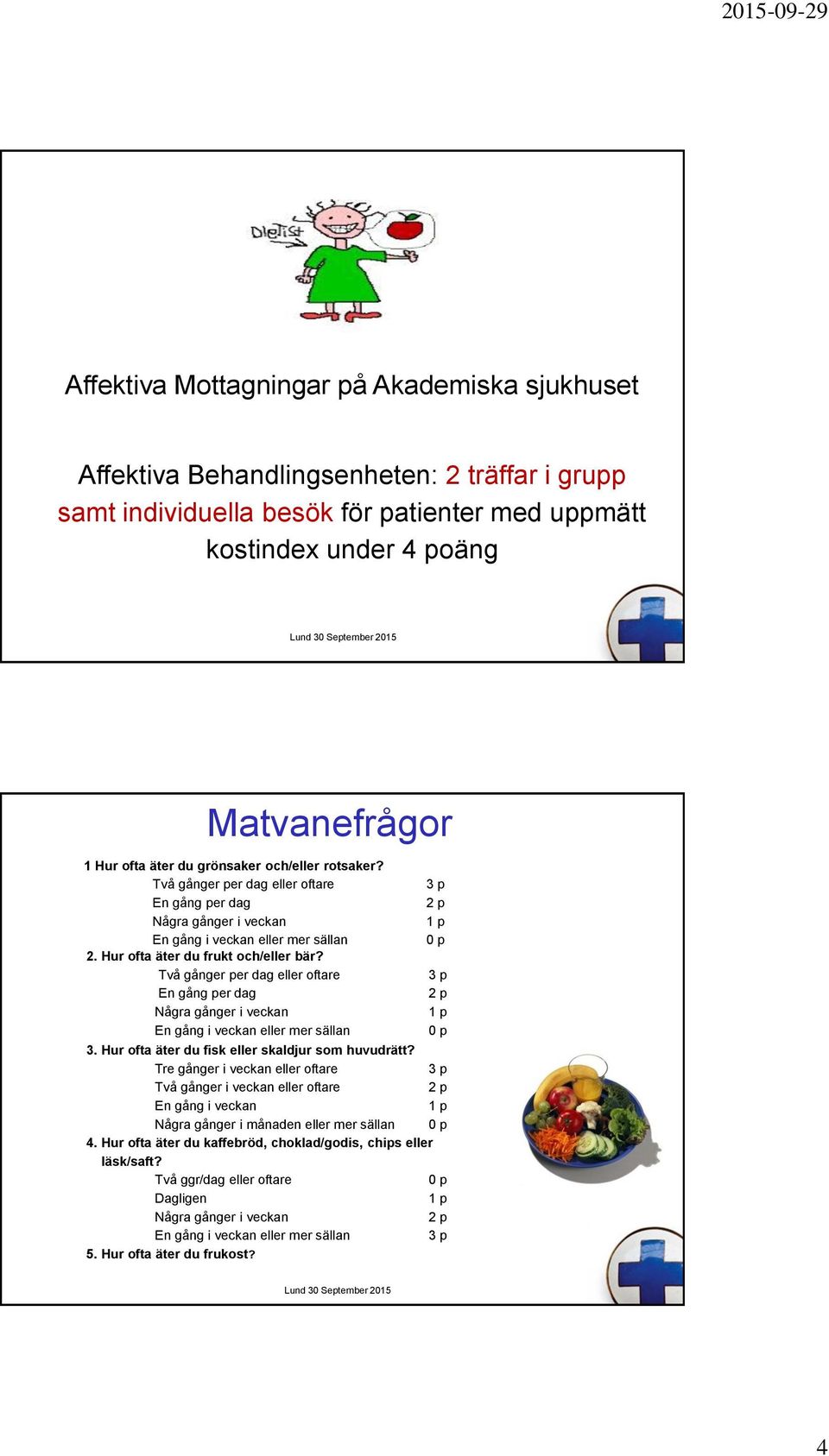 Två gånger per dag eller oftare En gång per dag Några gånger i veckan En gång i veckan eller mer sällan 3 p 2 p 1 p 0 p 3 p 2 p 1 p 0 p 3. Hur ofta äter du fisk eller skaldjur som huvudrätt?