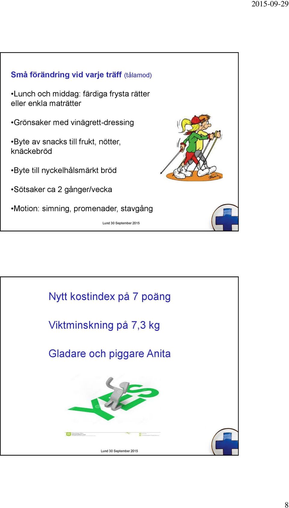 knäckebröd Byte till nyckelhålsmärkt bröd Sötsaker ca 2 gånger/vecka Motion: simning,