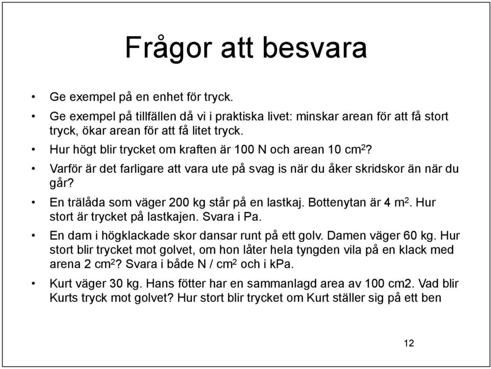 Bottenytan är 4 m 2. Hur stort är trycket på lastkajen. Svara i Pa. En dam i högklackade skor dansar runt på ett golv. Damen väger 60 kg.