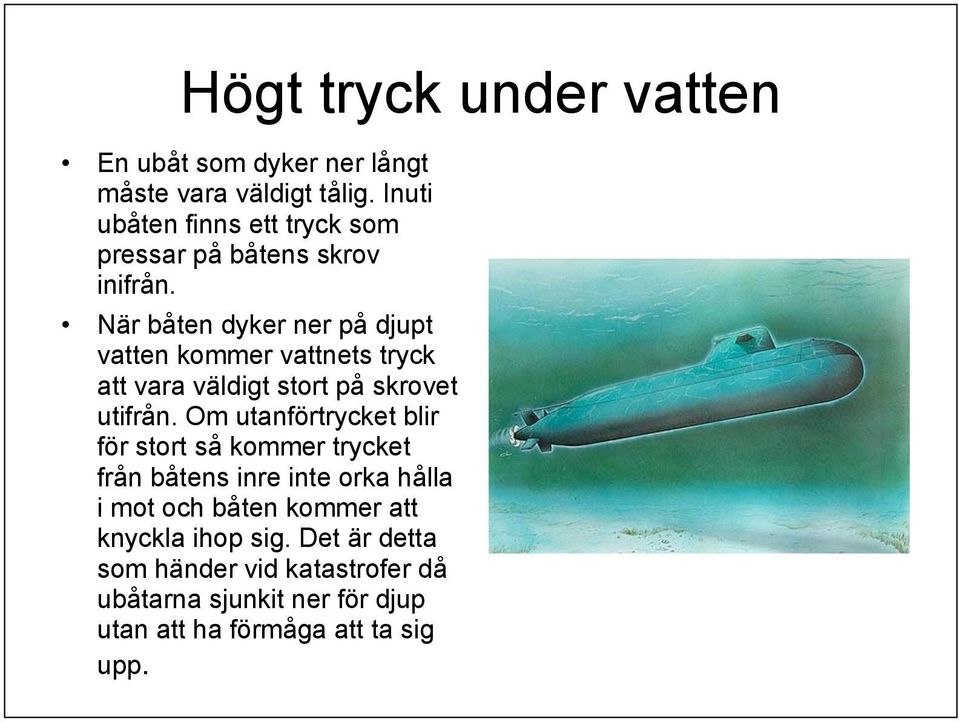 När båten dyker ner på djupt vatten kommer vattnets tryck att vara väldigt stort på skrovet utifrån.