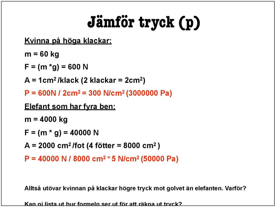 2000 cm 2 /fot (4 fötter = 8000 cm 2 ) P = 40000 N / 8000 cm 2 = 5 N/cm 2 (50000 Pa) Alltså utövar kvinnan