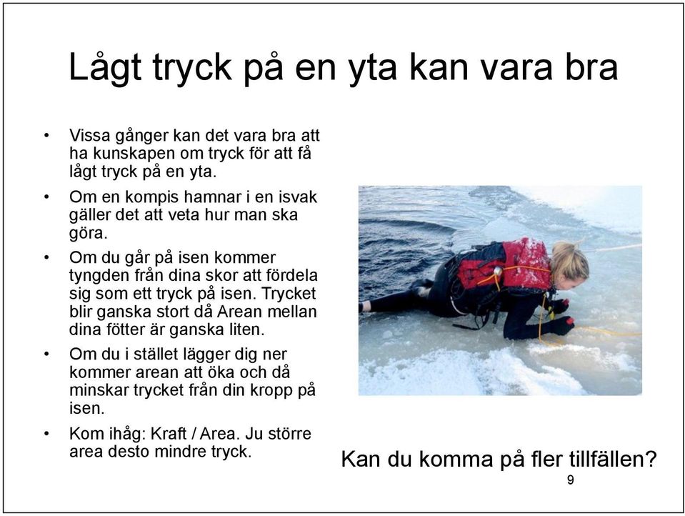 Om du går på isen kommer tyngden från dina skor att fördela sig som ett tryck på isen.