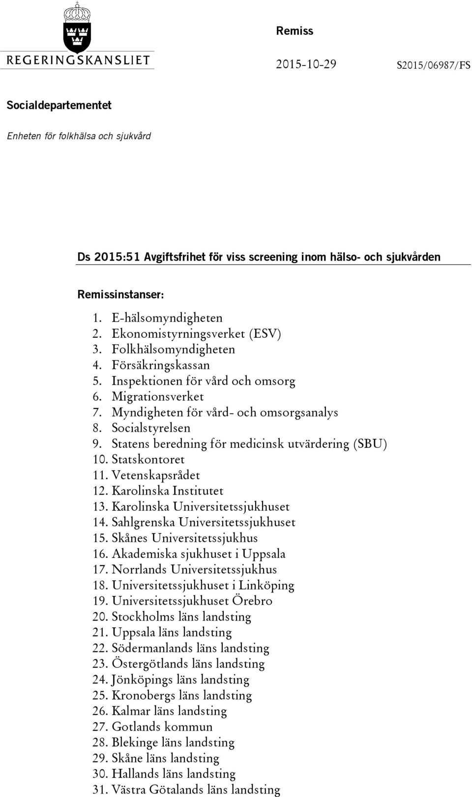 Statens beredning för medicinsk utvärdering (SBU) 10. Statskontoret 11. Vetenskapsrådet 12. Karolinska Institutet 13. Karolinska Universitetssjukhuset 14. Sahlgrenska Universitetssjukhuset 15.