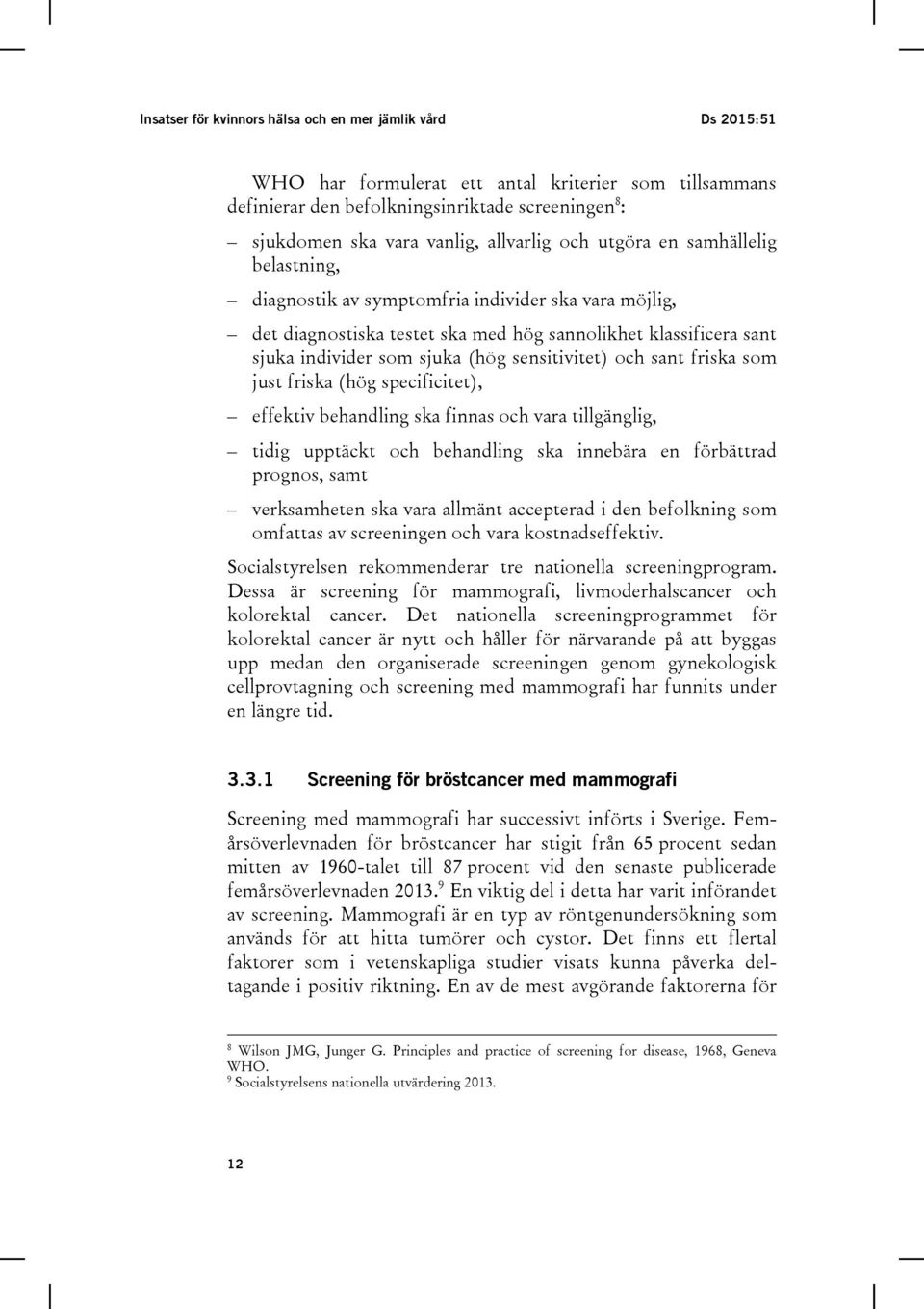 sensitivitet) och sant friska som just friska (hög specificitet), effektiv behandling ska finnas och vara tillgänglig, tidig upptäckt och behandling ska innebära en förbättrad prognos, samt