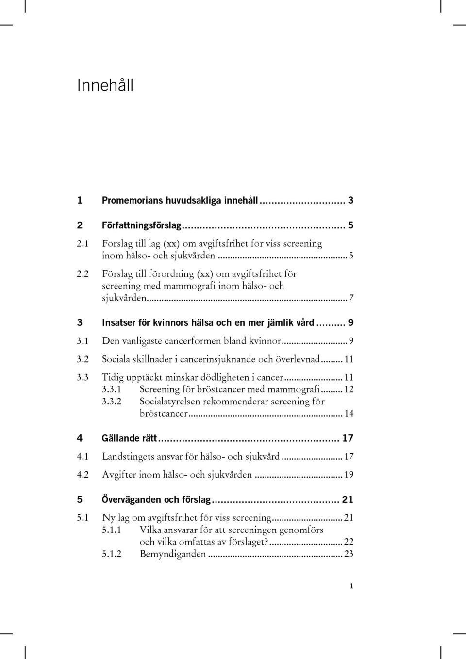 3 Tidig upptäckt minskar dödligheten i cancer... 11 3.3.1 Screening för bröstcancer med mammografi... 12 3.3.2 Socialstyrelsen rekommenderar screening för bröstcancer... 14 4 Gällande rätt... 17 4.