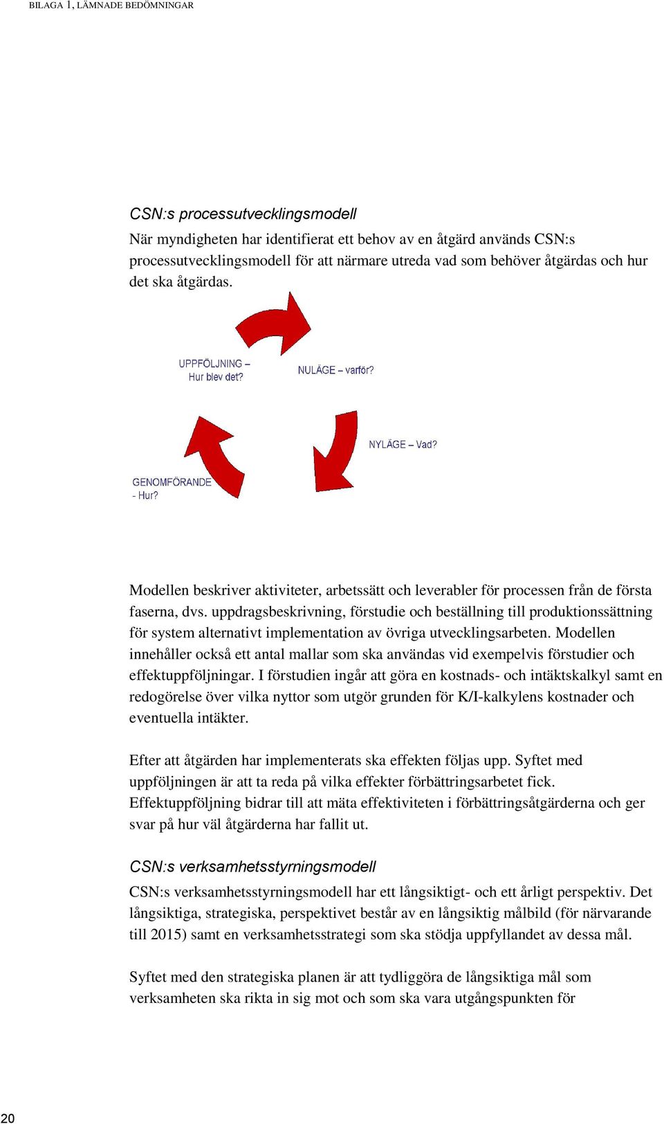 uppdragsbeskrivning, förstudie och beställning till produktionssättning för system alternativt implementation av övriga utvecklingsarbeten.