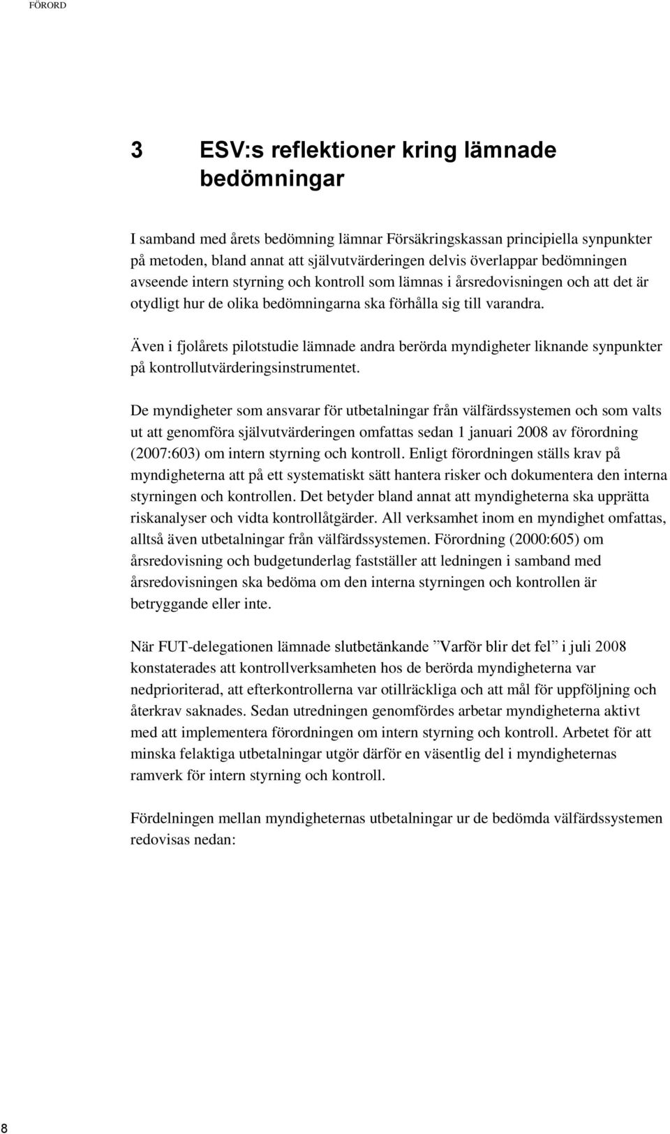 Även i fjolårets pilotstudie lämnade andra berörda myndigheter liknande synpunkter på kontrollutvärderingsinstrumentet.