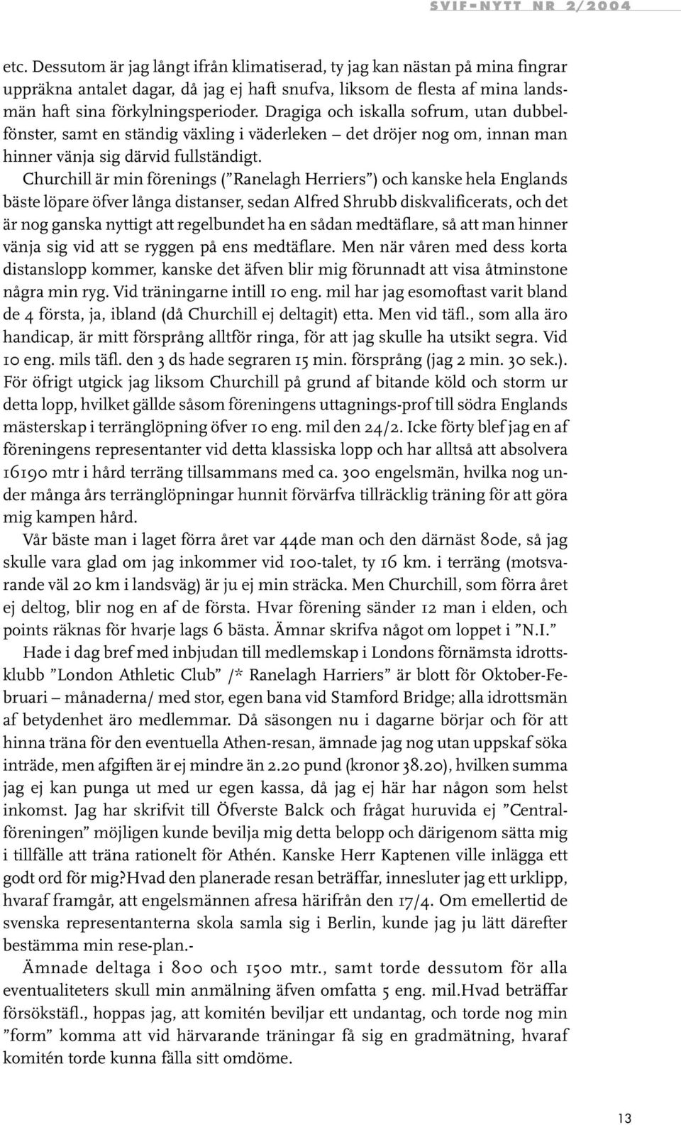 Churchill är min förenings ( Ranelagh Herriers ) och kanske hela Englands bäste löpare öfver långa distanser, sedan Alfred Shrubb diskvalificerats, och det är nog ganska nyttigt att regelbundet ha en