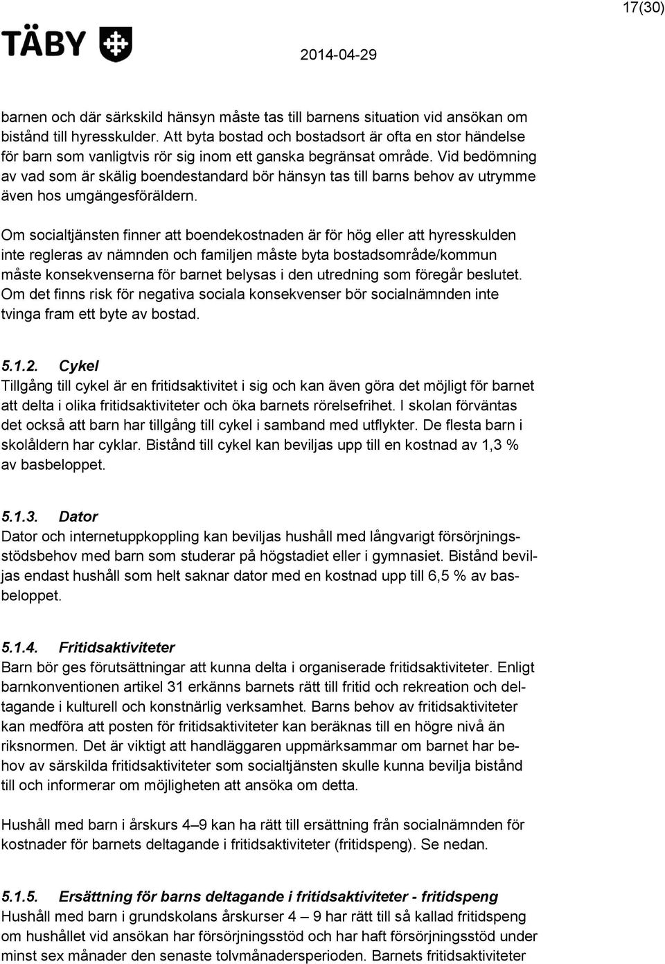 Vid bedömning av vad som är skälig boendestandard bör hänsyn tas till barns behov av utrymme även hos umgängesföräldern.