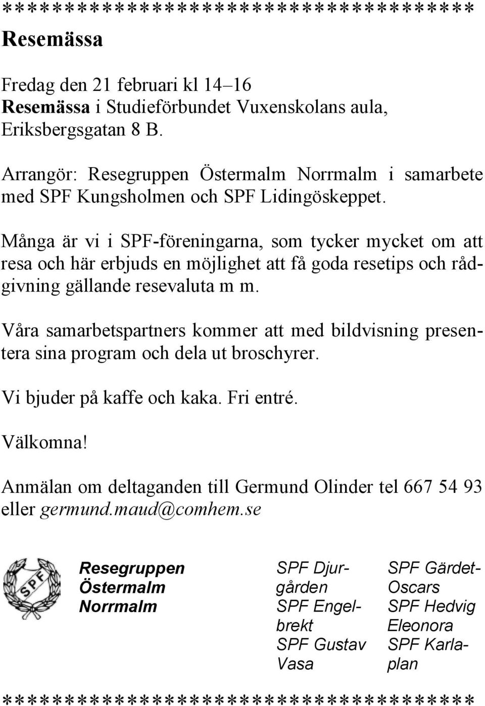 Många är vi i SPF-föreningarna, som tycker mycket om att resa och här erbjuds en möjlighet att få goda resetips och rådgivning gällande resevaluta m m.