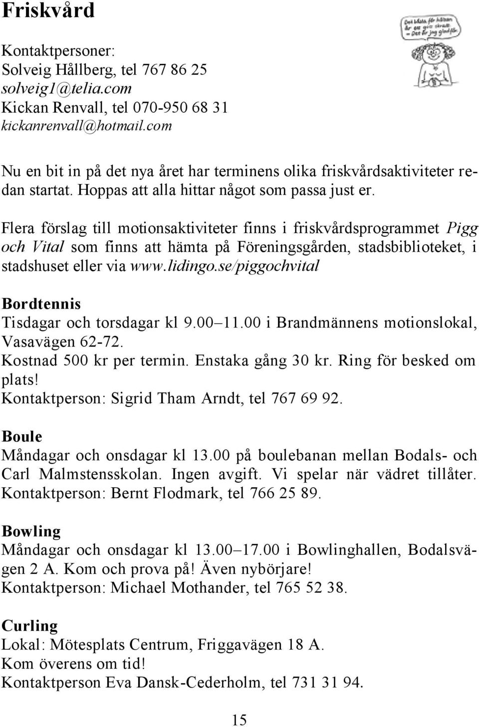 Flera förslag till motionsaktiviteter finns i friskvårdsprogrammet Pigg och Vital som finns att hämta på Föreningsgården, stadsbiblioteket, i stadshuset eller via www.lidingo.