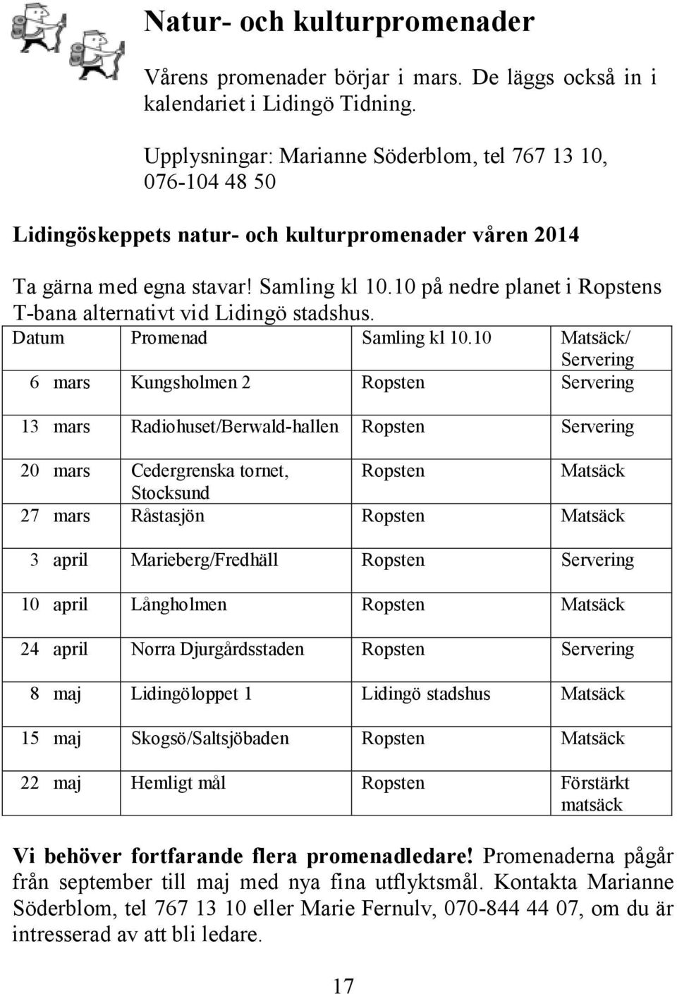 10 på nedre planet i Ropstens T-bana alternativt vid Lidingö stadshus. Datum Promenad Samling kl 10.